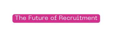 The Future of Recruitment