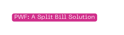 PWF A Split Bill Solution