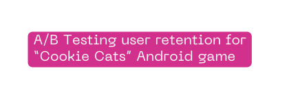 A B Testing user retention for Cookie Cats Android game